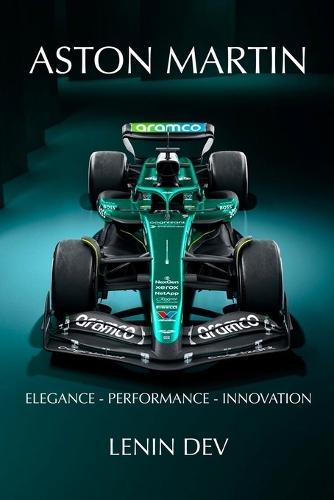 Aston Martin: ELEGANCE - PERFORMANCE - INNOVATION: Inside the Legacy of Aston Martin - From Iconic Road Cars to Racing Glory, Craftsmanship, and the Future of Luxury Performance