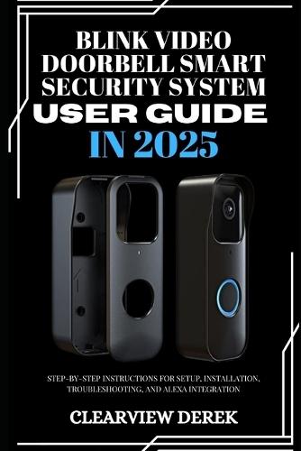 Blink Video Doorbell Smart Security System User Guide in 2025: Step-by-Step Instructions for Setup, Installation, Troubleshooting, and Alexa Integration