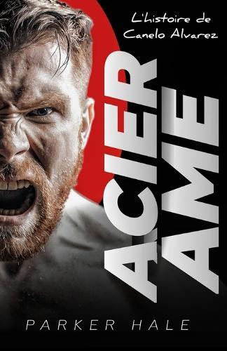 Acier Âme: L' histoire de Canelo Alvarez