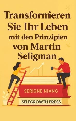 Transformieren Sie Ihr Leben mit den Prinzipien von Martin Seligman