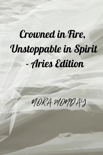 Crowned in Fire, Unstoppable in Spirit - Aries Edition