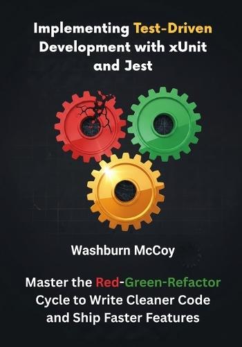 Implementing Test-Driven Development with xUnit and Jest: Master the Red-Green-Refactor Cycle to Write Cleaner Code and Ship Faster Features