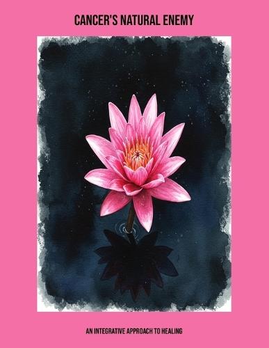Cancer'S Natural Enemy: An Integrative Approach To Healing