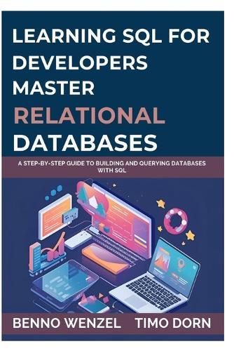Learning SQL for Developers: Master Relational Databases: A Step-by-Step Guide to Building and Querying Databases with SQL