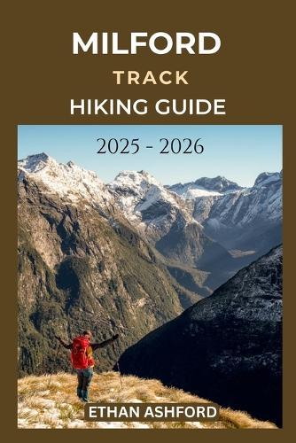 Milford Track Hiking Guide 2025 - 2026: Your Ultimate Companion for Navigating Fiordland's Legendary 53.5-Kilometre Wilderness Trail