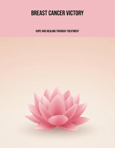 Breast Cancer Victory: Hope And Healing Through Treatment
