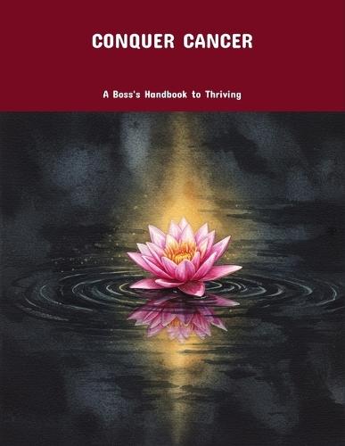 Conquer Cancer: A Boss'S Handbook To Thriving