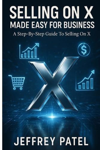 Selling on X Made Easy for Business: A Step-By-Step Guide To Selling On X.