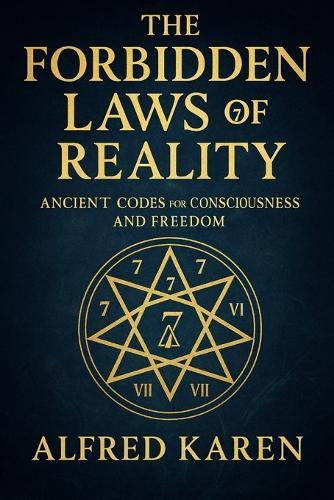 The Forbidden Laws of Reality: The 7 Ancient Codes for Consciousness and Freedom
