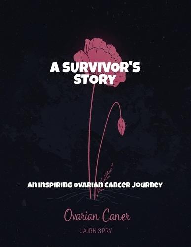 A Survivor'S Story: An Inspiring Ovarian Cancer Journey