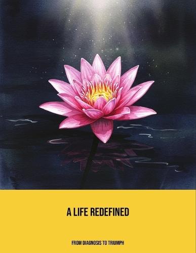 A Life Redefined: From Diagnosis To Triumph