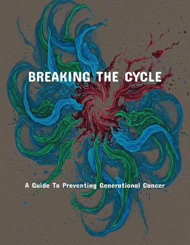 Breaking The Cycle: A Guide To Preventing Generational Cancer