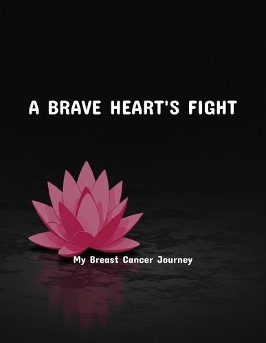 A Brave Heart'S Fight: My Breast Cancer Journey