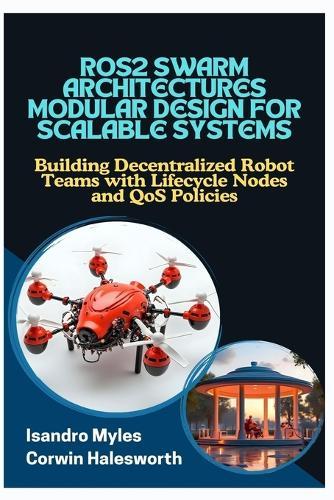 Ros2 Swarm Architectures Modular Design for Scalable Systems: Building Decentralized Robot Teams with Lifecycle Nodes and QoS Policies