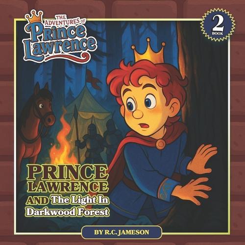 Prince Lawrence and the Light in Darkwood Forest (The Adventures of Prince Lawrence): A Christian Children's Adventure Story about Courage, Faith, and Finding Light in Dark Times Ages 4-8