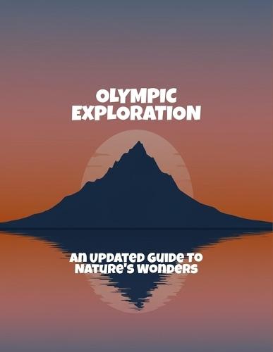 Olympic Exploration: An Updated Guide To Nature'S Wonders