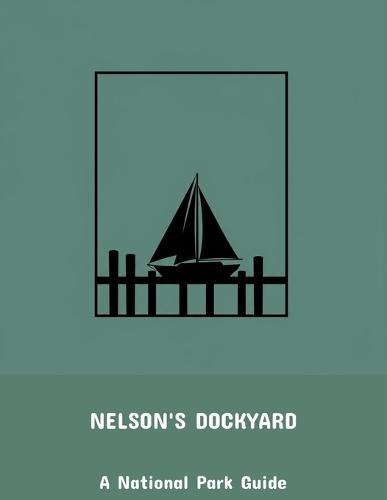 Nelson'S Dockyard: A National Park Guide