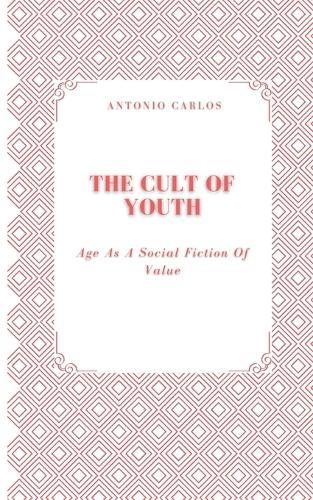 The Cult of Youth: Age As A Social Fiction Of Value