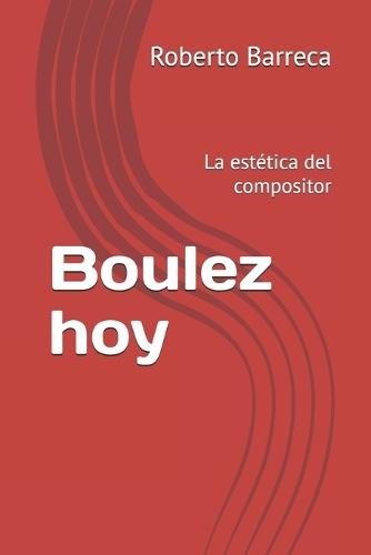 Boulez hoy: La estética del compositor