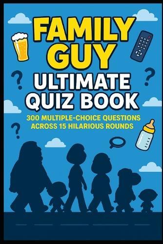 Family Guy - Ultimate Quiz Book: 300 Trivia Questions and Endless Laughs