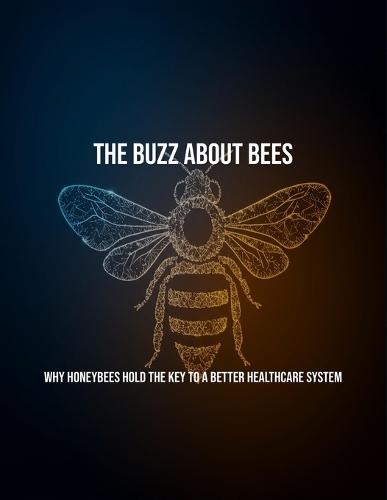 The Buzz About Bees: Why Honeybees Hold The Key To A Better Healthcare System