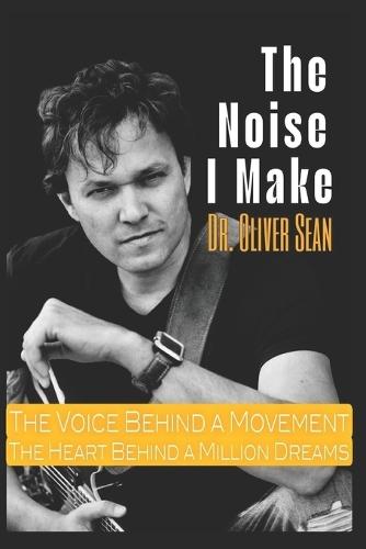 The Noise I Make: The Voice Behind A Movement. The Heart Behind A Million Dreams