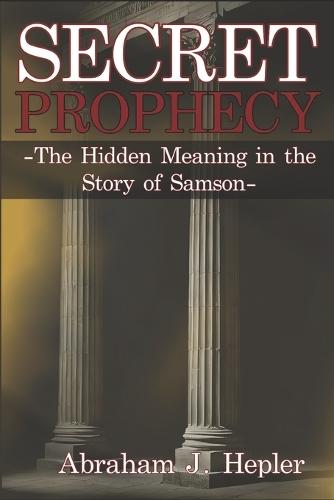 Secret Prophecy: The Hidden Meaning in the Story of Samson