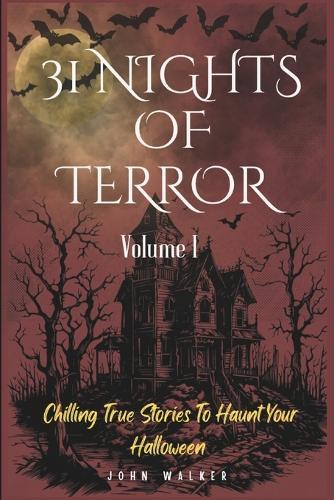31 Nights of Terror: Volume I: Chilling True Stories of Haunt Your Halloween