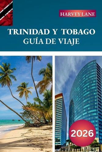 Guía de Viaje Trinidad Y Tobago 2026: Descubre gemas ocultas, monumentos históricos, consejos de viaje y experiencias vacacionales inolvidables