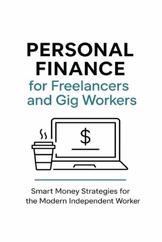 Personal Finance for Freelancers and Gig Workers: Smart Money Strategies for the Modern Independent Worker