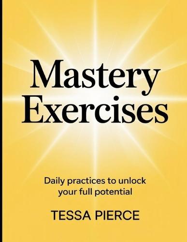 Mastery Exercises: Daily practices to unlock your full potential