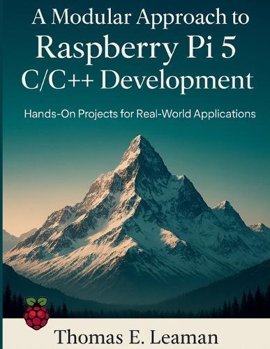 A Modular Approach to Raspberry Pi 5 C/C++ Development: Hands-On Projects for Real-World Applications