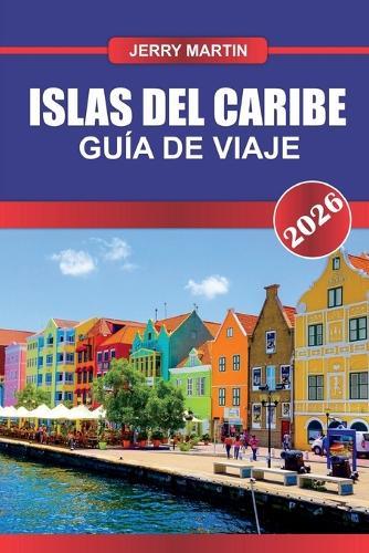 Islas del Caribe Guía de Viaje 2026: Descubre gemas ocultas, monumentos históricos, consejos de viaje y experiencias vacacionales inolvidables