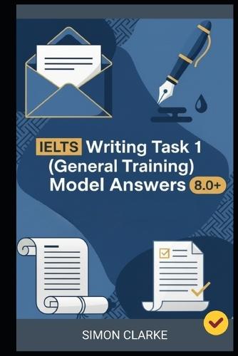 IELTS Writing Task 1 (General Training) Model Answers: 24 Model Answers to Help You Master Any Letter Type Instantly and Boost Your Score To 8.0+ With Ease and Confidence.