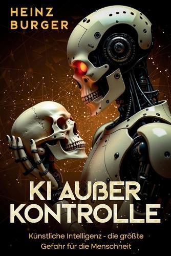 KI außer Kontrolle: Künstliche Intelligenz - die größte Gefahr für die Menschheit