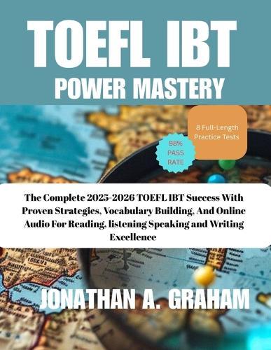 TOEFL iBT POWER MASTERY: The Complete 2025-2026 Guide to TOEFL iBT Success with Proven Strategies, Vocabulary Building, 8 Full-Length Practice Tests, and Online Audio for Reading, Listening, Speaking, and Writing Excellence