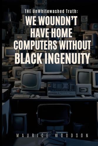 The UnWhitewashed Truth: We Wouldn't Have Home Computers Without Black Ingenuity