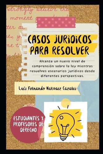 Casos y Escenarios Practicos para Estudiantes de Derecho: Resuelve Casos Jurídicos en el Aula