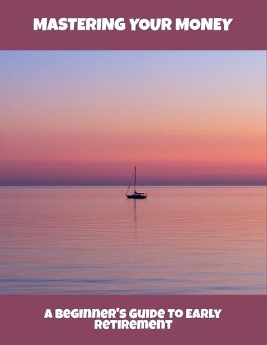 Mastering Your Money: A Beginner'S Guide To Early Retirement