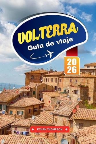 Guía de Viaje Volterra 2026: Explore la antigua ciudad montañosa de la Toscana con ruinas etruscas, calles medievales, cocina local, tiendas artesanales y consejos de viaje