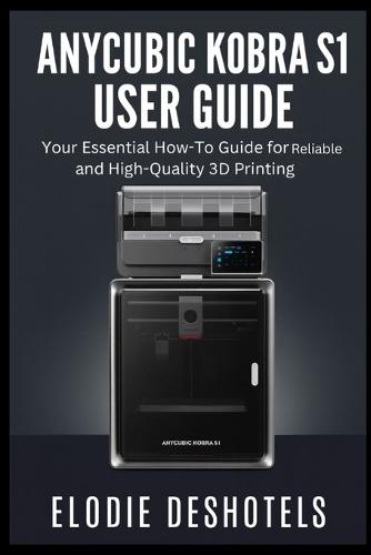 Anycubic Kobra S1 User Guide: Your Essential How-To Guide for Reliable and High-Quality 3D Printing.