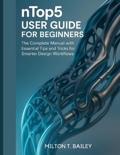 nTop5 User Guide for beginners: The Complete Manual with Essential Tips and Tricks for Smarter Design Workflows