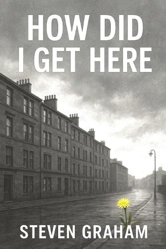How Did I Get Here: From The Streets of Glasgow's East End Comes a Story of Resilience and Grit