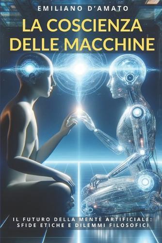 La Coscienza delle Macchine: Il futuro della mente artificiale: sfide etiche e dilemmi filosofici