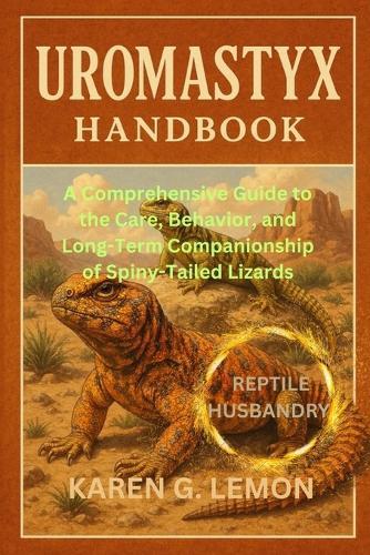 Uromastyx Handbook: A Comprehensive Guide to the Care, Behavior, and Long-Term Companionship of Spiny-Tailed Lizards