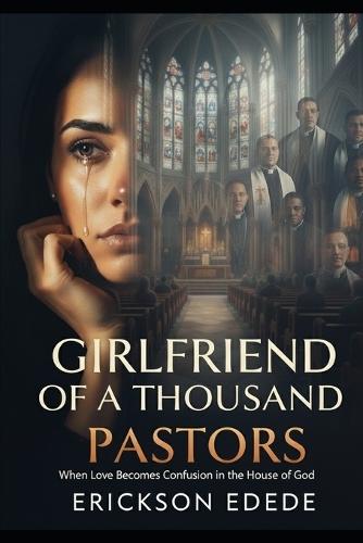 Girlfriend of a Thousand Pastors: When Love Becomes Confusion in the House of God