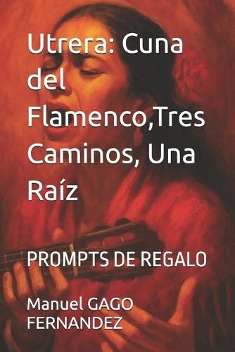 Utrera: Cuna del Flamenco, Tres Caminos, Una Raíz: PROMPTS DE REGALO