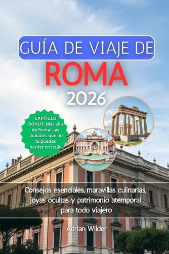 Guía de Viaje de Roma 2026: Consejos esenciales, maravillas culinarias, joyas ocultas y patrimonio atemporal para todo viajero