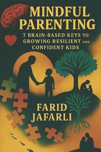 Mindful Parenting: 7 Brain-Based Keys to Growing Resilient and Confident Kids