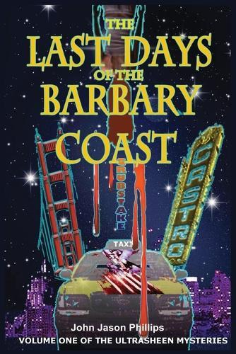 The Last Days of the Barbary Coast: Volume One of the Ultrasheen Mysteries
